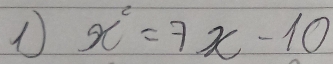 ① x^c=7x-10