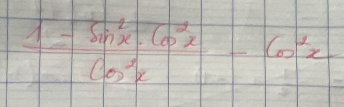  (1-sin^2x· cos^2x)/cos^2x -cos^2x