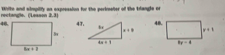 Write and simplify an expression for the perimeter of the triangle or
rectangle. (Lesson 2.3)
46,47.