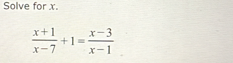 Solve for x.
 (x+1)/x-7 +1= (x-3)/x-1 