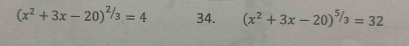 (x^2+3x-20)^2/3=4 34. (x^2+3x-20)^5/3=32