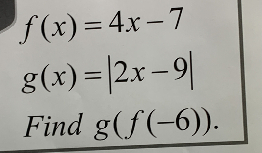 f(x)=4x-7
g(x)=|2x-9|
Find g(f(-6)).