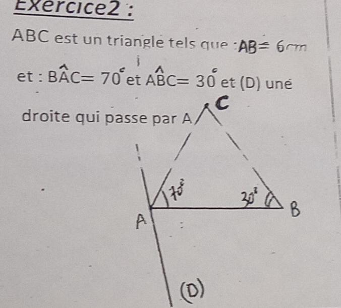 Exércice2 :
ABC est un triangle tels que
      
et : Bwidehat AC=70° Awidehat BC=30° et (D) uné
droite qui passe par A