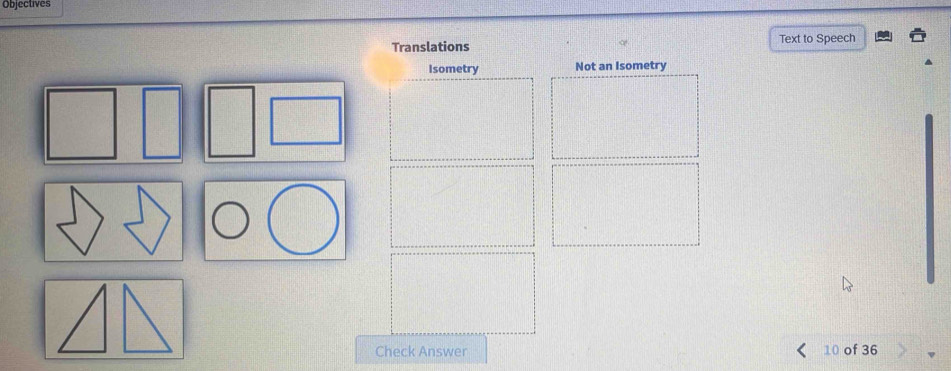 Objectives 
Translations Text to Speech 
Isometry Not an Isometry 
Check Answer 10 of 36