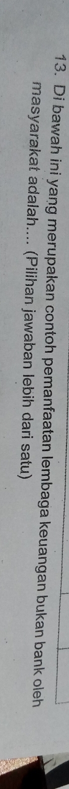 Di bawah ini yang merupakan contoh pemanfaatan lembaga keuangan bukan bank oleh 
masyarakat adalah.... (Pilihan jawaban lebih dari satu)