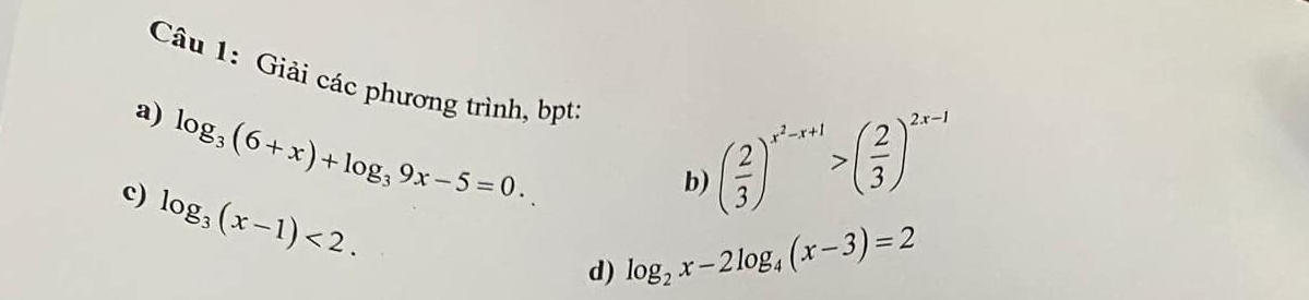 Giải các phương trình, bpt 
a) log _3(6+x)+log _39x-5=0. log _2x-2log _4(x-3)=2
c) log _3(x-1)<2</tex>.
( 2/3 )^x^2-x+1>( 2/3 )^2x-1
b) 
d)