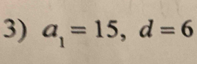 a_1=15, d=6