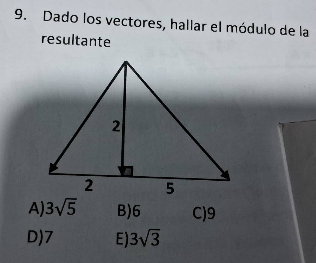 Dado los vectores, hallar el módulo de la
resultante
A) 3sqrt(5) B) 6 C) 9
D) 7 E) 3sqrt(3)