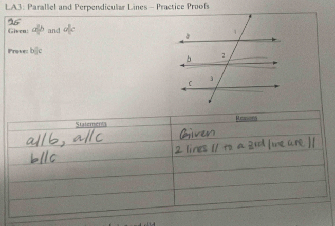 LA3: Parallel and Perpendicular Lines - Practice Proofs 
Given: a||b and a°|c
Prove: bparallel c
Statements Reasons