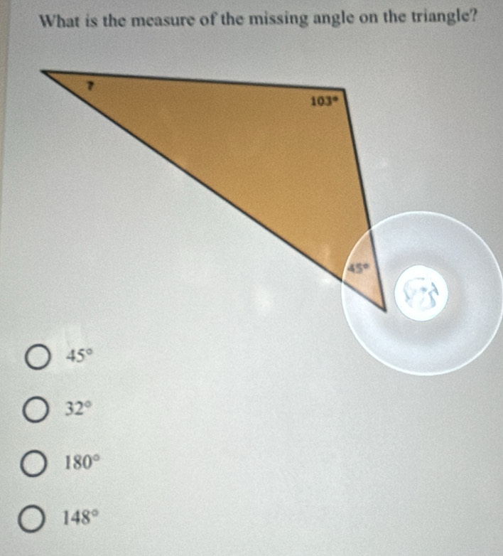 What is the measure of the missing angle on the triangle?
45°
32°
180°
148°