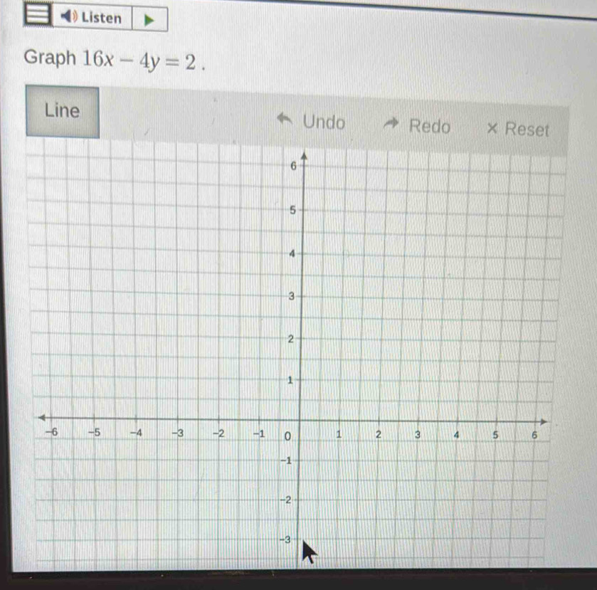 Listen 
Graph 16x-4y=2. 
Line Undo Redo