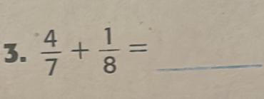  4/7 + 1/8 = _