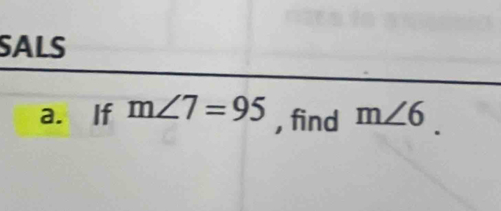 SALS 
a. If m∠ 7=95 m∠ 6. 
, find