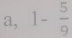 a, 1- 5/9 