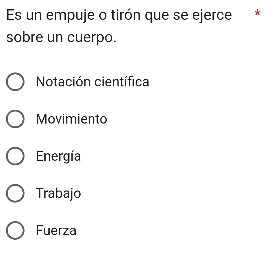 Es un empuje o tirón que se ejerce *
sobre un cuerpo.
Notación científica
Movimiento
Energía
Trabajo
Fuerza