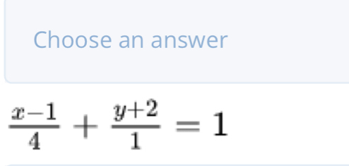 Choose an answer
 (x-1)/4 + (y+2)/1 =1