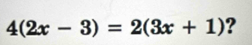 4(2x-3)=2(3x+1) ?