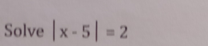 Solve |x-5|=2