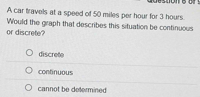 Solved: destion 6 r A car travels at a speed of 50 miles per hour for 3 ...