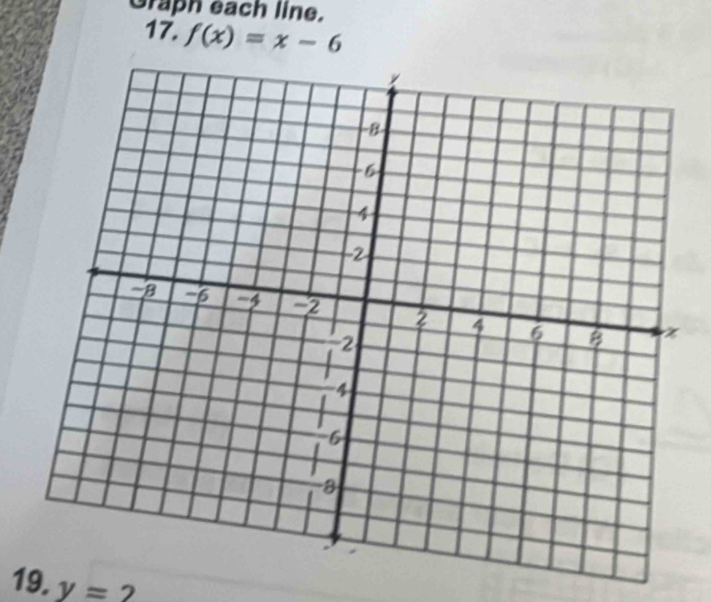 Graph each line. 
17. f(x)=x-6
19. y=2