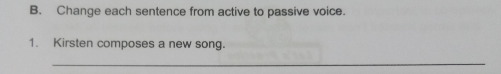 Change each sentence from active to passive voice. 
1. Kirsten composes a new song. 
_