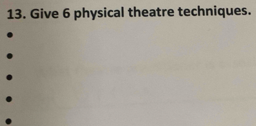 Give 6 physical theatre techniques.