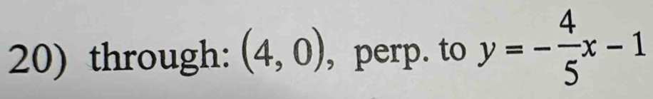 through: (4,0) , perp. to y=- 4/5 x-1