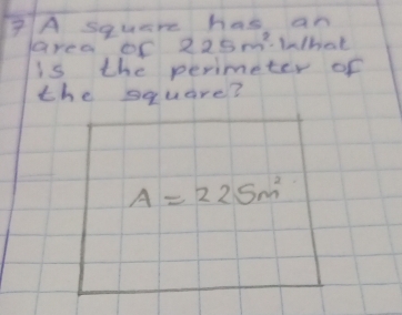 7A square has an 
area of 225m^2. What 
is the perimeter of 
the square?
A=225m^2