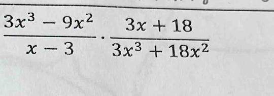  (3x^3-9x^2)/x-3 ·  (3x+18)/3x^3+18x^2 