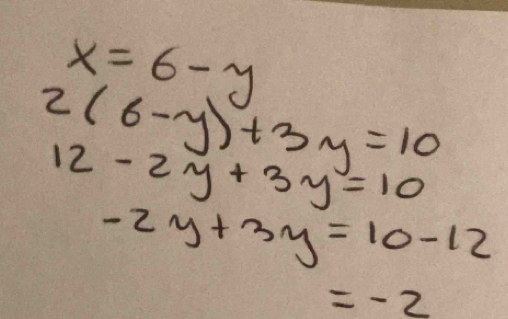 x=6-y
2(6-y)+3y=10
12-2y+3y=10
-2y+3y=10-12
=-2