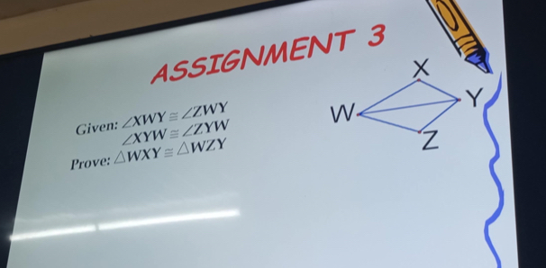 ASSIGNMENT 3
Given: ∠ XWY≌ ∠ ZWY
∠ XYW≌ ∠ ZYW
Prove: △ WXY≌ △ WZY