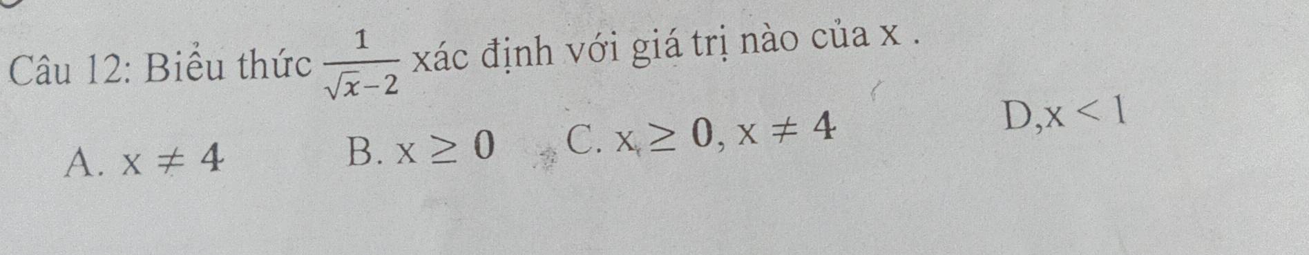 Biểu thức  1/sqrt(x)-2  xác định với giá trị nào của x.
A. x!= 4
B. x≥ 0 C. x≥ 0, x!= 4
D. x<1</tex>