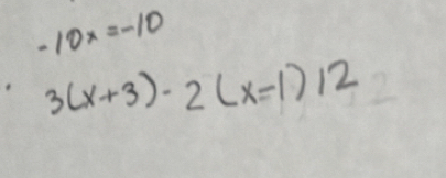 -10x=-10
3(x+3)-2(x-1)12