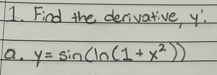 Find the derivative y
a. y=sin (ln (1+x^2))