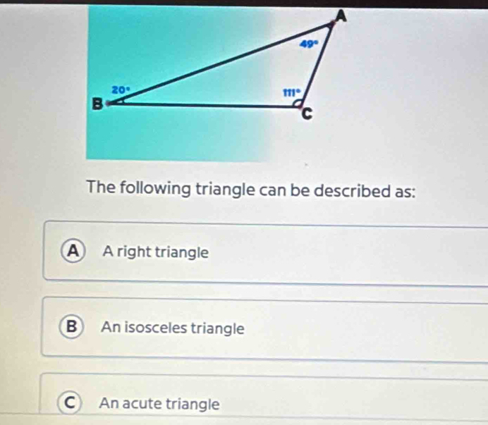 The following triangle can be described as:
A A right triangle
B An isosceles triangle
C) An acute triangle