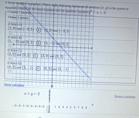 A linear equation is graphed. Which of the following represents all solutions (x,y) to the systern of
?
S
Report a problem
x
-9-8-7-6-5-4-3-2 1 2 3 4 5 6 7 8 。
=B