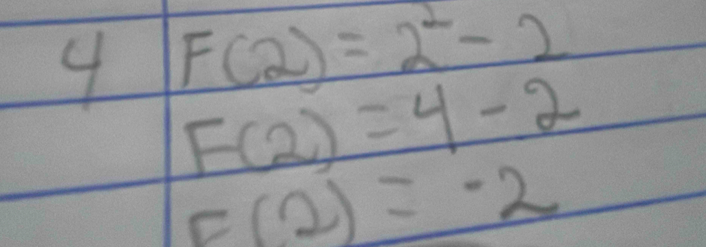 4 F(2)=2^2-2
F(2)=4-2
F(2)=-2