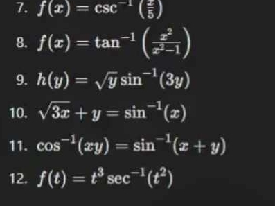 f(x)=csc^(-1)( 2/5 )
8. f(x)=tan^(-1)( x^2/x^2-1 )
9. h(y)=sqrt(y)sin^(-1)(3y)
10. sqrt(3x)+y=sin^(-1)(x)
11. cos^(-1)(xy)=sin^(-1)(x+y)
12. f(t)=t^3sec^(-1)(t^2)