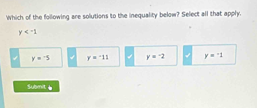 Which of the following are solutions to the inequality below? Select all that apply.
y
y=-5
y=-11
y=-2
y=-1
Submit