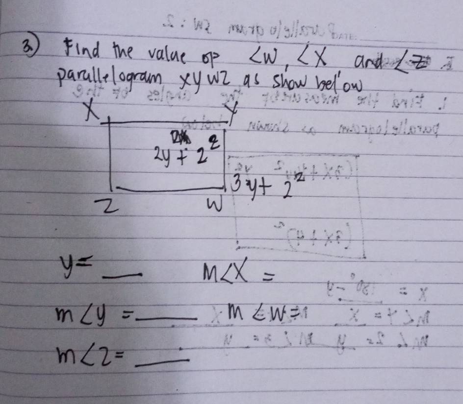 find the value op LW, LX and 
parall logram xywI as show below
X
2y+2^2
3y+2^2
2
W
y=_  M∠ X=
m∠ y= _  m∠ w=
m∠ 2=_ 