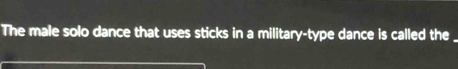 The male solo dance that uses sticks in a military-type dance is called the_