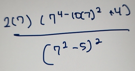 frac 2(7)(7^4-107)^2+4)(7^3-5)^2