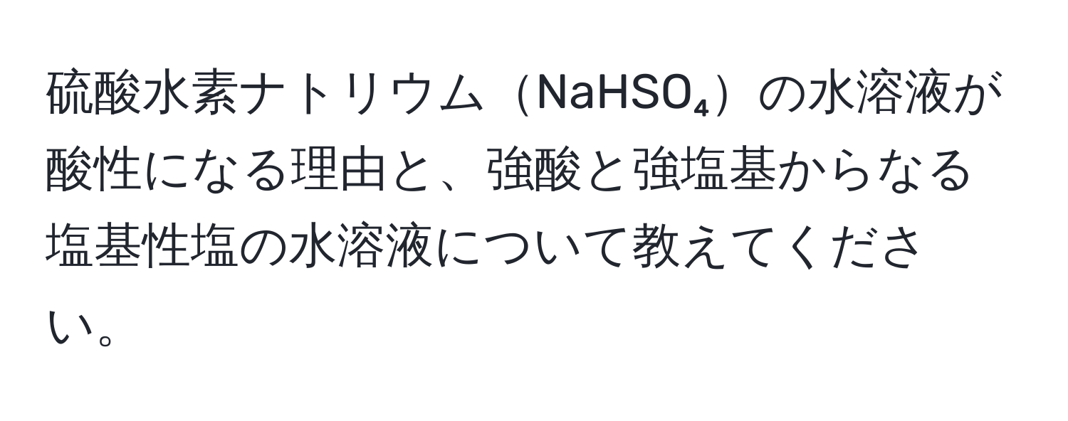 硫酸水素ナトリウムNaHSO₄の水溶液が酸性になる理由と、強酸と強塩基からなる塩基性塩の水溶液について教えてください。