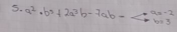 a^2· b^5+2a^3b-7ab-4a^2b=3