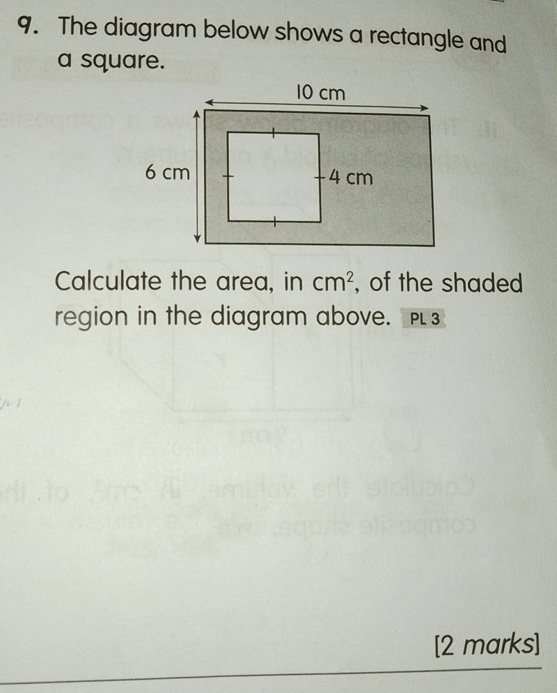 The diagram below shows a rectangle and 
a square. 
Calculate the area, in cm^2 , of the shaded 
region in the diagram above.PL 3 
[2 marks]