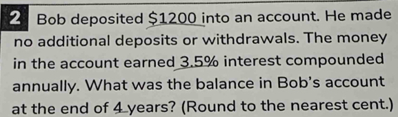 Bob deposited $1200 into an account. He made 
no additional deposits or withdrawals. The money 
in the account earned 3.5% interest compounded 
annually. What was the balance in Bob's account 
at the end of 4 years? (Round to the nearest cent.)