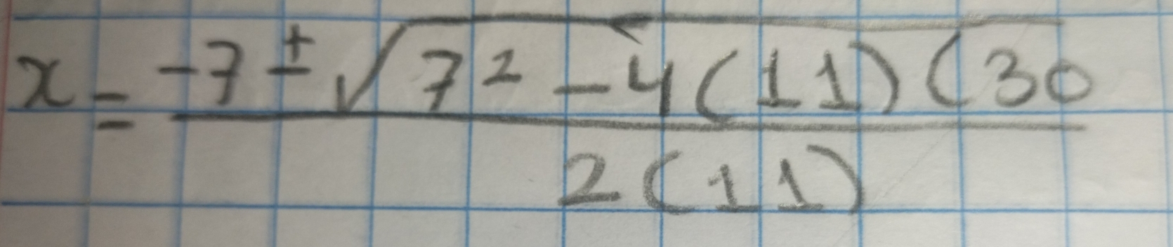 x= (-7± sqrt(7^2-4(11)(30))/2(11) 