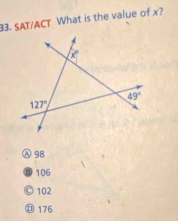 SAT/ACT What is the value of x?
Ⓐ 98
⑬ 106
Ⓒ 102
Ⓓ 176