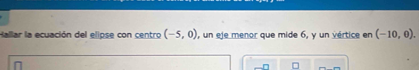 Halllar la ecuación del elipse con centro (-5,0) , un eje menor que mide 6, y un vértice en (-10,0).