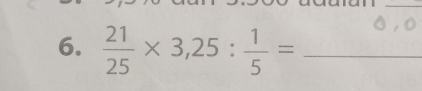  21/25 * 3,25: 1/5 = _